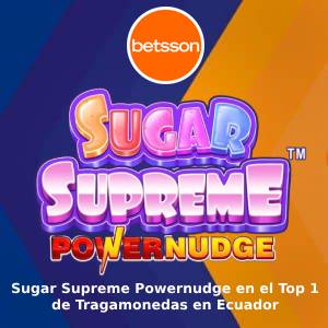 Sugar Supreme Powernudge en el Top 1 de Tragamonedas en Ecuador